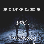 Singles, Sex, and Intimacy